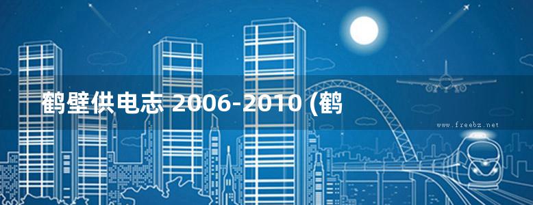 鹤壁供电志 2006-2010 (鹤壁供电志编纂委员会编) (2011版)